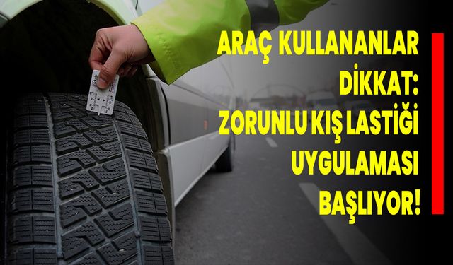 Araç Kullananlar Dikkat: Zorunlu Kış Lastiği Uygulaması Başlıyor!