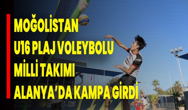 Moğolistan U16 plaj voleybolu milli takımı Alanya’da kampa girdi