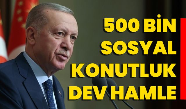 500 Bin Sosyal Konutluk Dev Hamle