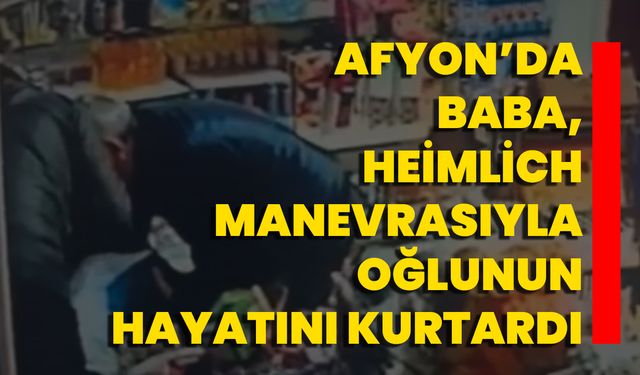 Afyon’da Baba, Heimlich Manevrasıyla Oğlunun Hayatını Kurtardı