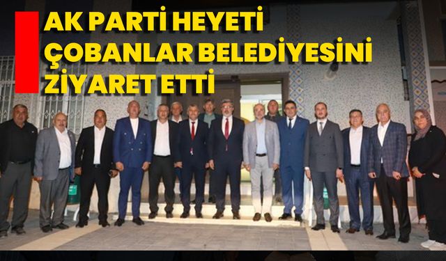 AK Parti Heyeti Çobanlar Belediyesini Ziyaret Etti