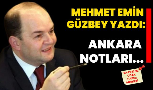 Mehmet Emin Güzbey yazdı... Ankara notları...