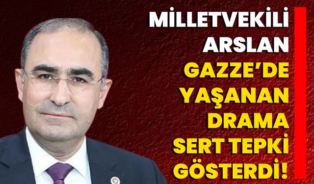 Milletvekili Arslan Gazze’de Yaşanan Drama Sert Tepki Gösterdi!
