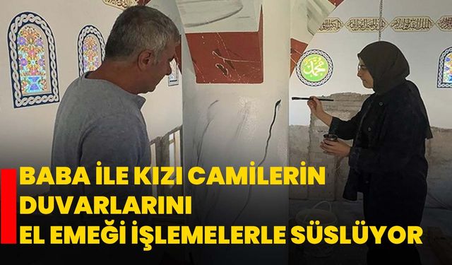 Baba ile kızı camilerin duvarlarını el emeği işlemelerle süslüyor