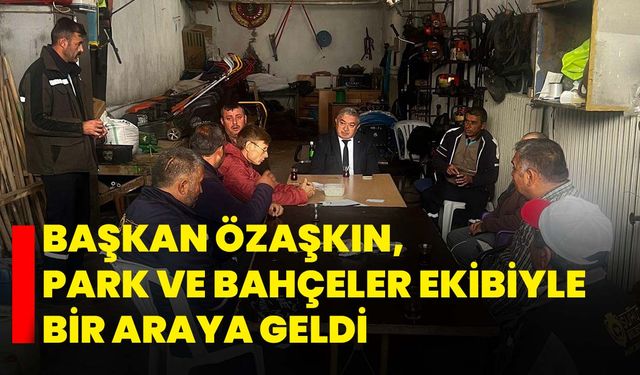 Başkan Özaşkın, Park ve Bahçeler Ekibiyle Bir Araya Geldi