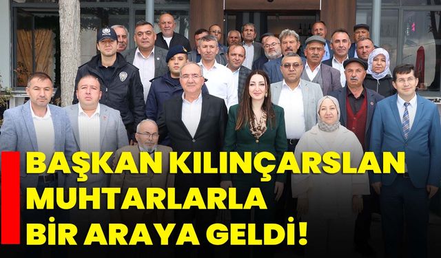 Başkan Kılınçarslan muhtarlarla bir araya geldi!