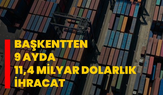 Başkentten 9 ayda 11,4 milyar dolarlık ihracat