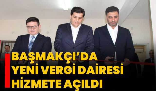 Başmakçı’da Yeni Vergi Dairesi Hizmete Açıldı