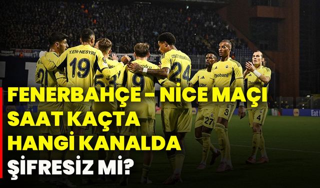 Fenerbahçe - Nice maçı saat kaçta, hangi kanalda, şifresiz mi?