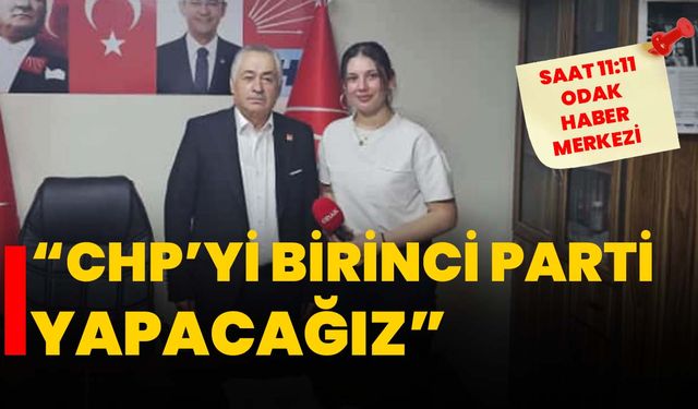 “CHP’Yİ BİRİNCİ PARTİ YAPACAĞIZ”