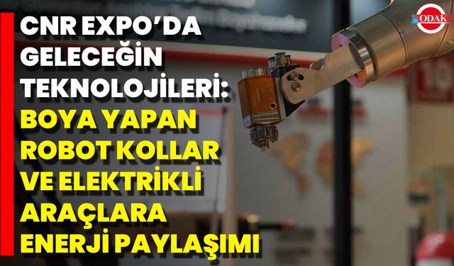 CNR EXPO’da Geleceğin Teknolojileri: Boya Yapan Robot Kollar ve Elektrikli Araçlara Enerji Paylaşımı