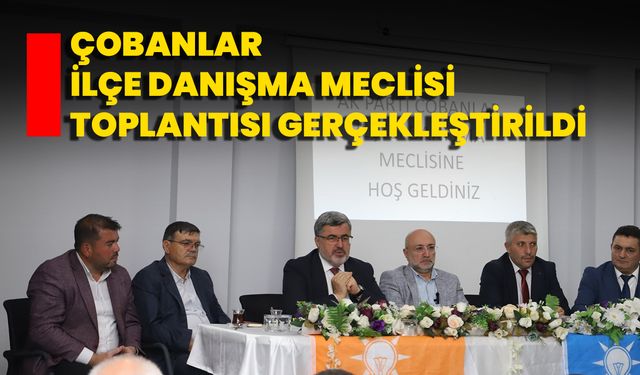 Çobanlar İlçe Danışma Meclisi Toplantısı Gerçekleştirildi