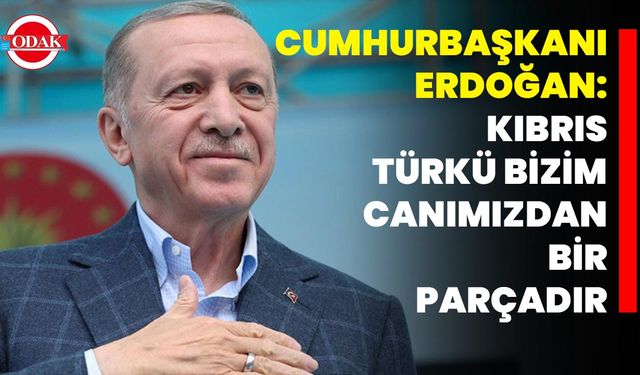 Cumhurbaşkanı Erdoğan: Kıbrıs Türkü Bizim Canımızdan Bir Parçadır