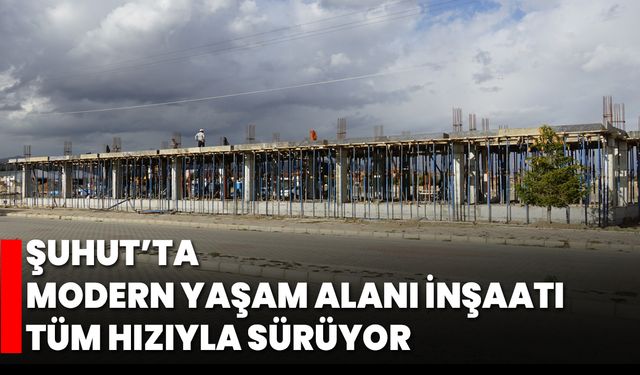 Şuhut’ta Modern Yaşam Alanı İnşaatı Tüm Hızıyla Sürüyor