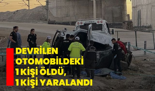 Devrilen otomobildeki 1 kişi öldü, 1 kişi yaralandı