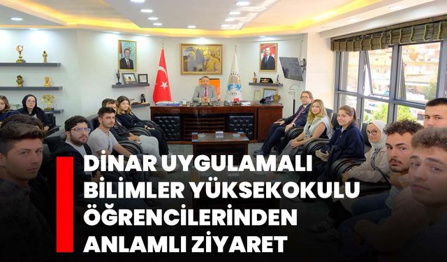 Dinar Uygulamalı Bilimler Yüksekokulu Öğrencilerinden Anlamlı Ziyaret