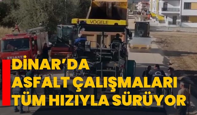 Dinar’da Asfalt Çalışmaları Tüm Hızıyla Sürüyor