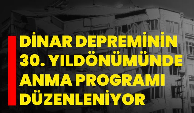 Dinar Depreminin 30. Yıldönümünde Anma Programı Düzenleniyor