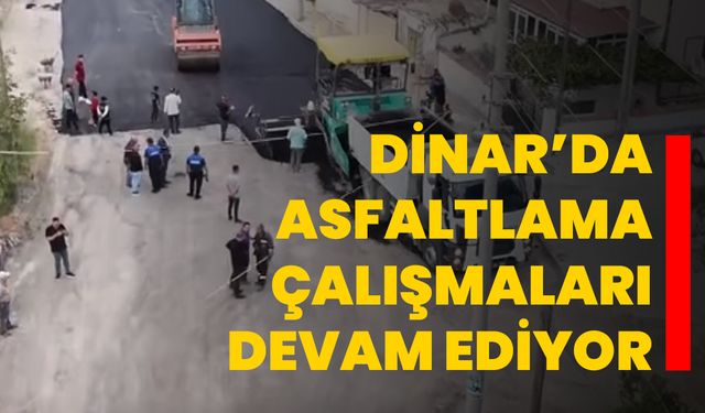 Dinar’da Asfaltlama Çalışmaları Devam Ediyor