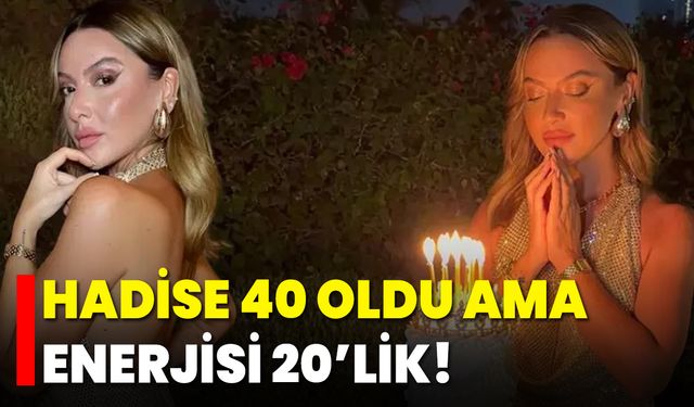 Hadise 40 Oldu Ama Enerjisi 20’lik!