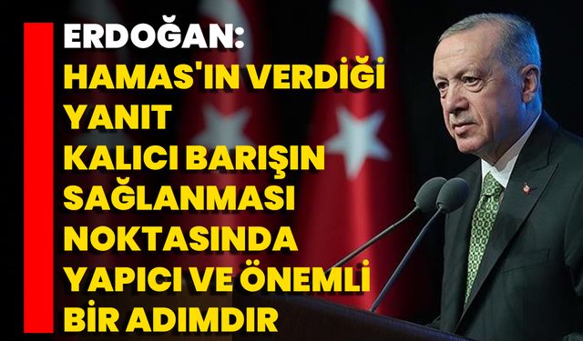 Erdoğan: Hamas'ın Verdiği Yanıt, Kalıcı Barışın Sağlanması Noktasında Yapıcı Ve Önemli Bir Adımdır
