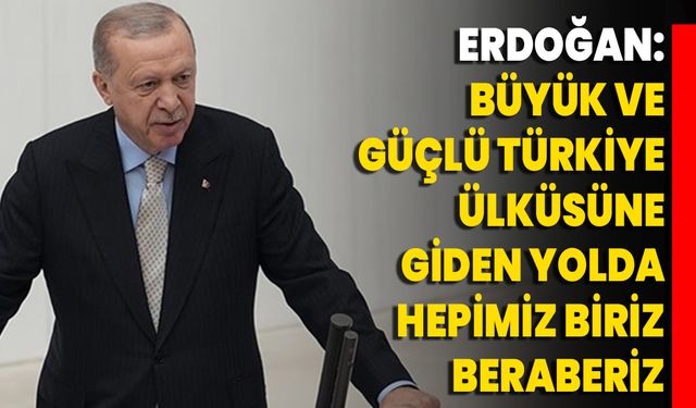 Erdoğan: Büyük Ve Güçlü Türkiye Ülküsüne Giden Yolda Hepimiz Biriz, Beraberiz