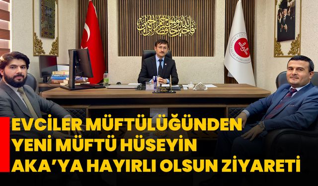Evciler Müftülüğünden Yeni Müftü Hüseyin Aka’ya Hayırlı Olsun Ziyareti