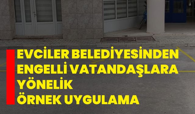 Evciler Belediyesinden Engelli Vatandaşlara Yönelik Örnek Uygulama