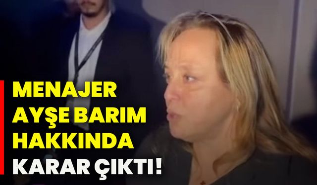 Menajer Ayşe Barım hakkında karar çıktı!