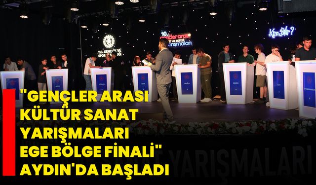 "Gençler Arası Kültür Sanat Yarışmaları Ege Bölge Finali" Aydın'da başladı
