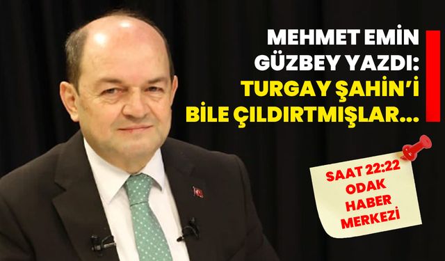 Mehmet Emin Güzbey yazdı: Turgay Şahin’i bile çıldırtmışlar...