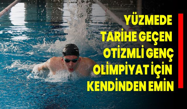 Yüzmede Tarihe Geçen Otizmli Genç, Olimpiyat İçin Kendinden Emin