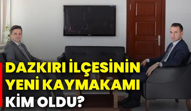 Dazkırı İlçesinin yeni kaymakamı kim oldu?