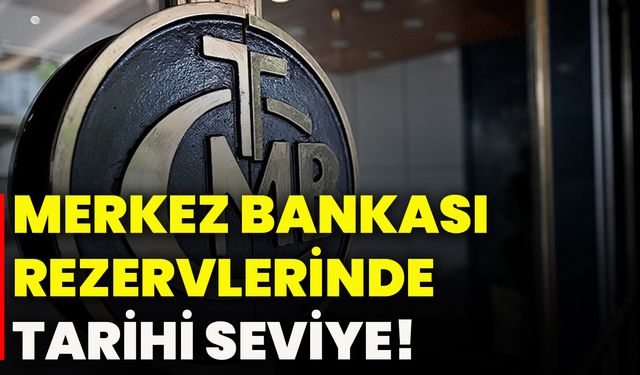 Merkez Bankası rezervlerinde tarihi seviye!