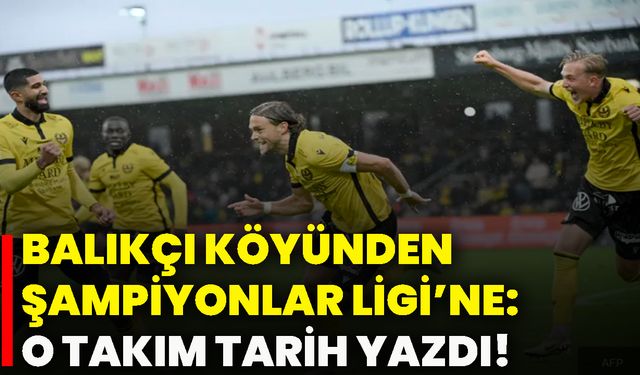 Balıkçı Köyünden Şampiyonlar Ligi’ne: O takım tarih yazdı!