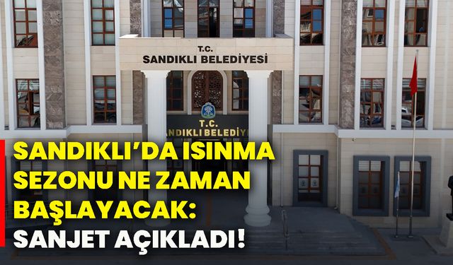 Sandıklı’da ısınma sezonu ne zaman başlayacak: SANJET açıkladı!