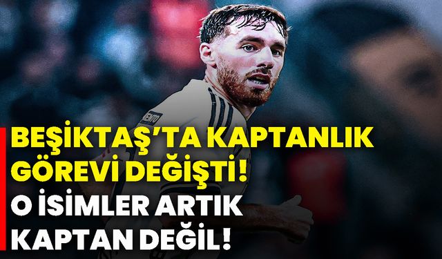 Beşiktaş’ta kaptanlık görevi değişti! O isimler kaptan değil artık!