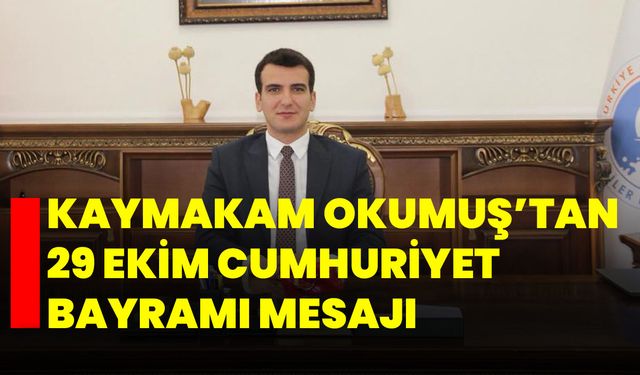 Kaymakam Okumuş’tan 29 Ekim Cumhuriyet Bayramı Mesajı