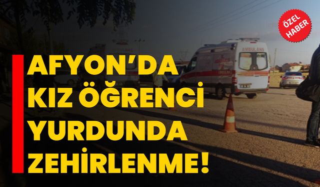 Afyon’da kız öğrenci yurdunda zehirlenme!