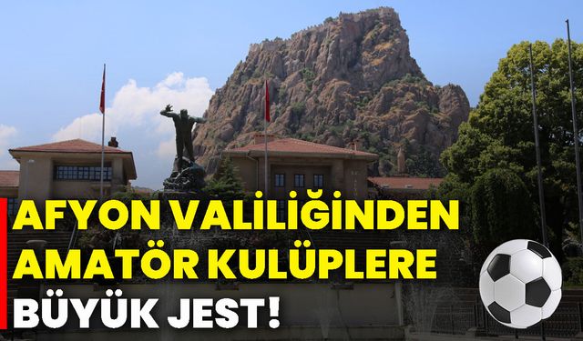 Afyonkarahisar Valiliğinden amatör kulüplere büyük jest!