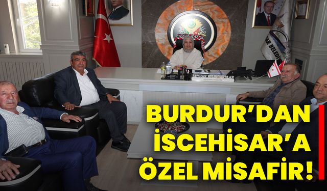 Burdur’dan İscehisar’a özel misafir!