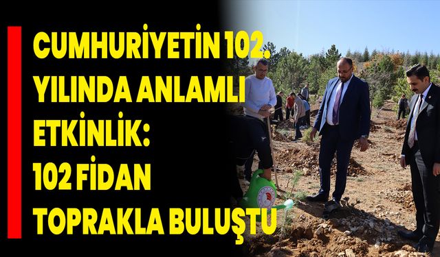 Cumhuriyetin 102. Yılında Anlamlı Etkinlik: 102 Fidan Toprakla Buluştu