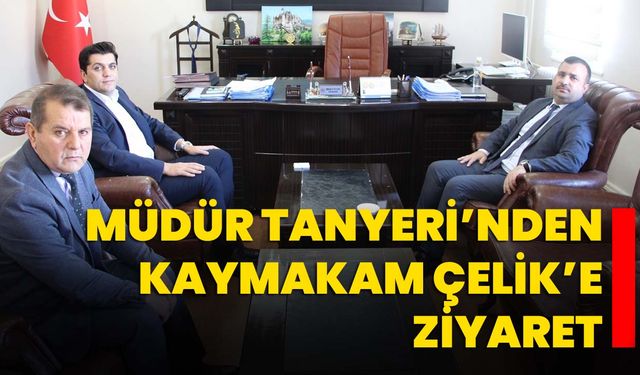 Müdür Tanyeri’nden Kaymakam Çelik’e ziyaret