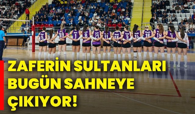 Zaferin Sultanları bugün sahneye çıkıyor!