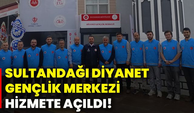 Sultandağı Diyanet Gençlik Merkezi hizmete açıldı!