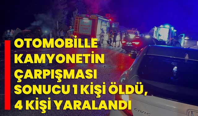 Otomobille kamyonetin çarpışması sonucu 1 kişi öldü, 4 kişi yaralandı