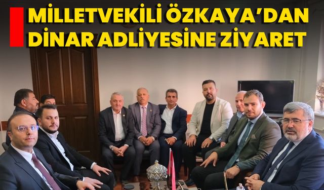 Milletvekili Özkaya’dan Dinar Adliyesine Ziyaret
