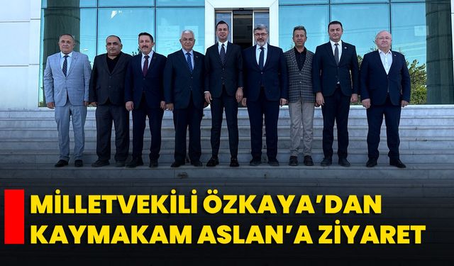 Milletvekili Özkaya’dan Kaymakam Aslan’a Ziyaret