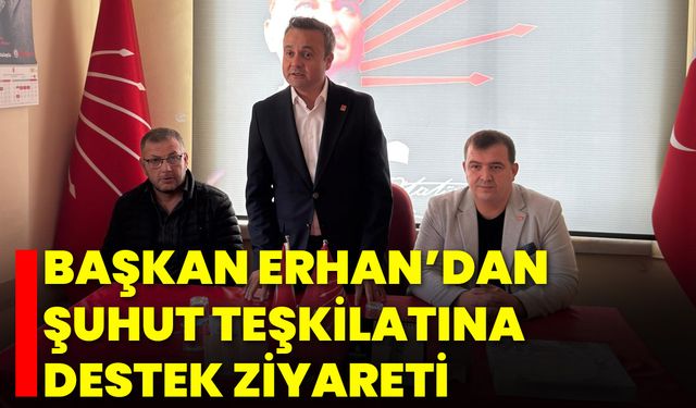 Başkan Erhan’dan Şuhut Teşkilatına Destek Ziyareti