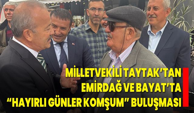 Milletvekili Taytak’tan Emirdağ ve Bayat’ta “Hayırlı Günler Komşum” Buluşması
